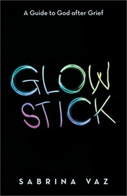 Glowstick: A Guide to God After Grief (Paperback or Softback)