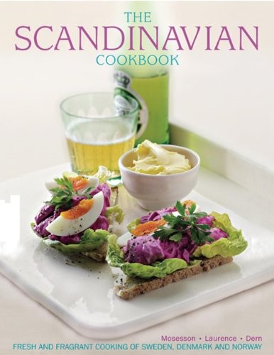 The Scandinavian Cookbook: Fresh and Fragrant Cooking of Sweden, Denmark and No