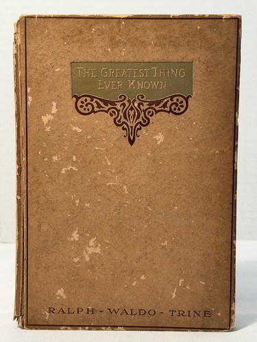 Cover of The Greatest Thing Ever Known Raplh Waldo Trine 1898 Hardcover Dodge Publishing