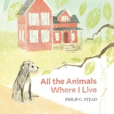 All the Animals Where I Live - Hardcover By Stead, Philip C. - GOOD