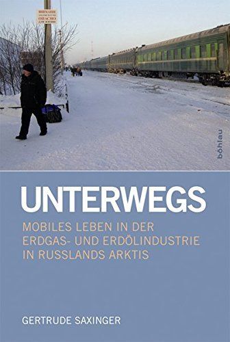 Unterwegs - mobiles Leben in der Erdgas- und Erdölindustrie in Russlands Arktis. - Saxinger, Gertrude