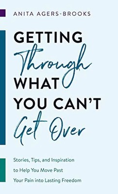 Getting Through What You Can't Get over: Stories, Tips, and Inspiration to Help