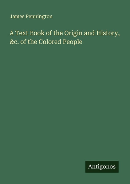 A Text Book Of The Origin And History, &C. Of The Colored People James Penningto-image