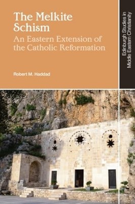 The Melkite Schism: An Eastern Extension of the Catholic Reformation by Robert