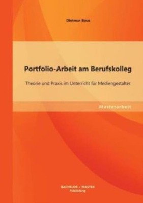 Portfolio-Arbeit Am Berufskolleg: Theorie Und Praxis Im Unterricht F?R Medi...