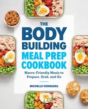 The Bodybuilding Meal Prep Cookbook: Macro-Friendly Meals to Prepare, Grab, ...