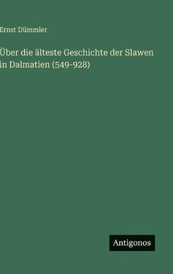 ber die lteste Geschichte der Slawen in Dalmatien (549-928) by Ernst D?mmler (Ge