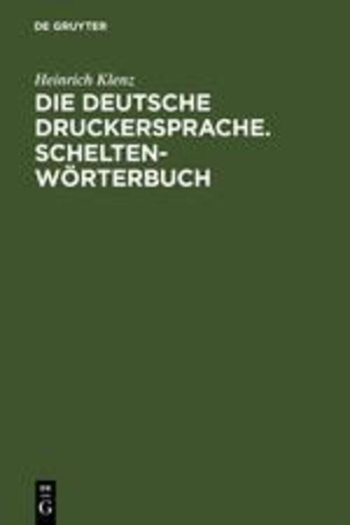 Heinrich Klenz | Die Deutsche Druckersprache. Scheltenwörterbuch |