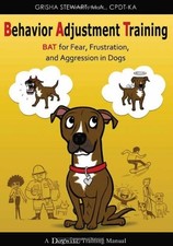 BEHAVIOR ADJUSTMENT TRAINING: BAT FOR FEAR, FRUSTRATION, By Grisha Stewart *NEW*