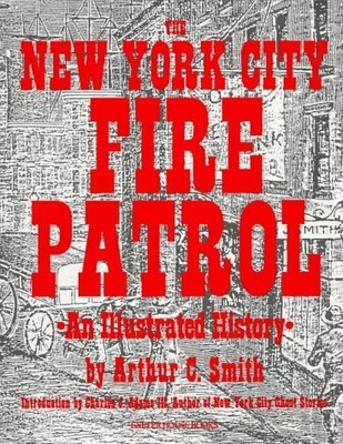 THE NEW YORK CITY FIRE PATROL: AN ILLUSTRATED HISTORY By Arthur C. Smith