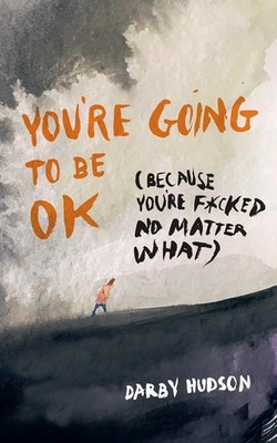 You're Going to Be Ok: (Because You're F*cked No Matter What) Paperback