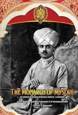 The Monarch of Mysore His Highness Sri Nalwadi Krishnaraja Wodeyar A Biography R