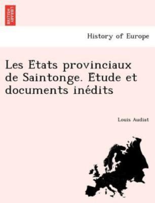 Les E´tats provinciaux de Saintonge. E´tude et documents ine´dits, Brand New,...