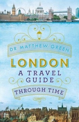London: A Travel Guide Through Time - Paperback By Green, Dr Matthew - VERY GOOD