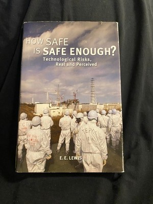 HOW SAFE IS SAFE ENOUGH?   E. E. Lewis (2014 Carrel Books) HCDJ Techno Risks