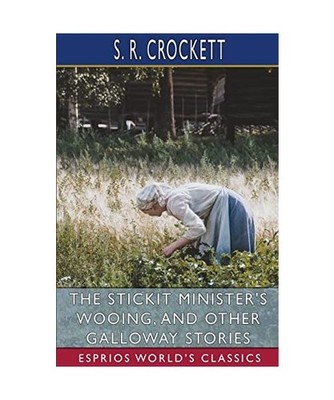 The Stickit Minister's Wooing, and Other Galloway Stories [Esprios Classics], Cr