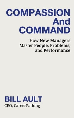 COMPASSION And COMMAND: How New Managers Master People, Problems, and Performanc