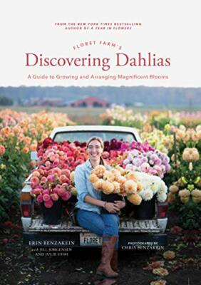 Floret Farm's Discovering Dahlias: A Guide to G, Benzakein, Jorgensen, Chai..