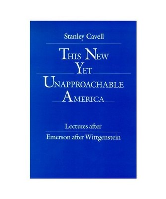 This New Yet Unapproachable America: Lectures After Emerson After Wittgenstein 