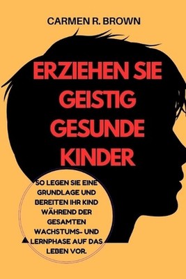 Erziehen Sie geistig gesunde Kinder: So legen Sie eine Grundlage und bereiten Ih