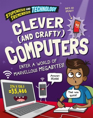 Stupendous and Tremendous Technology: Clever and Crafty Computers by Claudia Mar