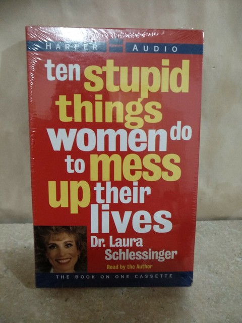 Ten Stupid Things Women Do to Mess up Their Lives by Laura Schlessinger