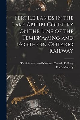 Fertile Lands in the Lake Abitibi Country on the Line of the Temiskaming and ...