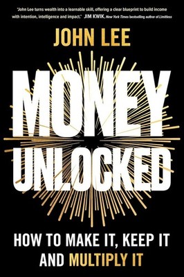 Money Unlocked: How to Make It, Keep It and Multiply It Paperback by John Lee