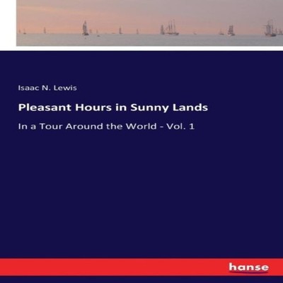 Pleasant Hours in Sunny LandsIn a Tour Around the World - Vol. 1