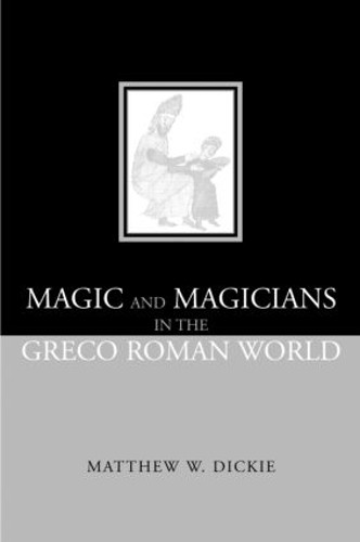 Magic and Magicians in the Greco-Roman World by Matthew W Dic... - 9780415311298