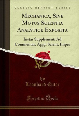 Mechanica, Sive Motus Scientia Analytice Exposita, Vol. 1 (Classic Reprint)