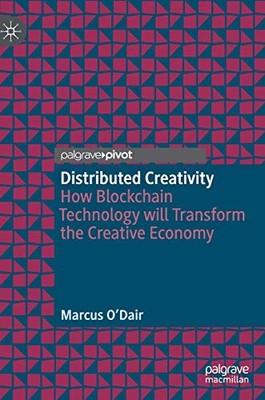 DISTRIBUTED CREATIVITY: HOW BLOCKCHAIN TECHNOLOGY WILL By Marcus O'dair **NEW**