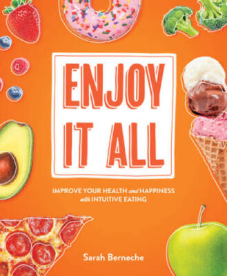 Enjoy It All: Improve Your Health and Happiness with Intuitive Eating - GOOD