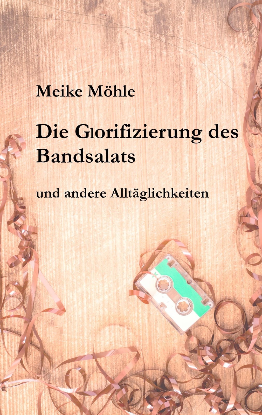 Die Glorifizierung Des Bandsalats Und Andere Alltäglichkeiten Meike