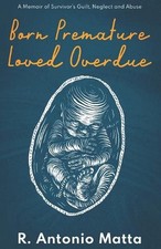 Born Premature, Loved Overdue: A Memoir of Survivor's Guilt, Neglect and Abuse b