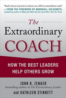The Extraordinary Coach: How the Best Leaders Help Others Grow Ha