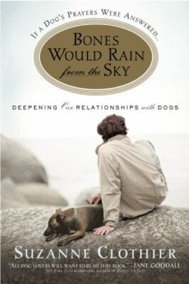Bones Would Rain from the Sky : Deepening Our Relationships With Dogs, Paperb...