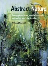Abstract Nature: Painting the natural world with acrylics, watercolour and mixe