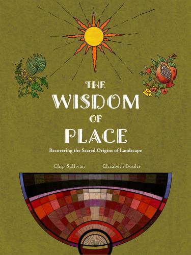 Wisdom of Place: the Elemental Landscape : Recovering the Sacred Origins of ...