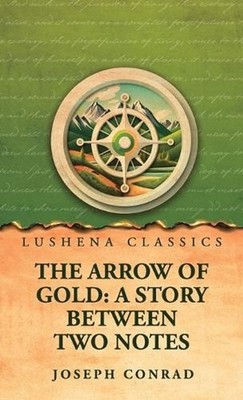 The Arrow of Gold: A Story Between Two Notes by Joseph Conrad Hardcover Book