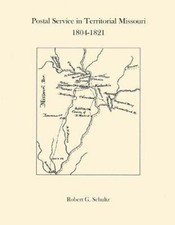 Postal Service in Territorial Missouri 1804-1821 by Robert G. Schultz