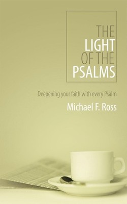 The Light of the Psalms: Deepening your faith with every Psalm by Michael Ross (