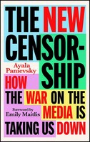 The New Censorship | How The War On The Media Is Taking Us Down | Panievsky