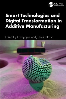 Smart Technologies and Digital Transformation in Additive Manufacturing by K. Sr