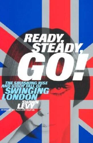 Ready, Steady, Go!: The Smashing Rise and Giddy Fall of Swinging London - GOOD