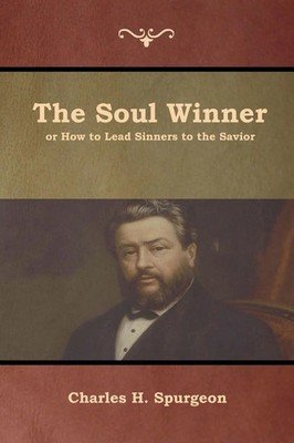 Charles H. Spurgeon | The Soul Winner or How to Lead Sinners to the Savior