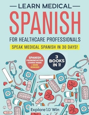 Learn Medical Spanish For Healthcare Professionals: 3 Books in 1: Speak Medi...