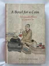 A Bowl for a Coin: A Commodity History of Japanese Tea by William Wayne Farris
