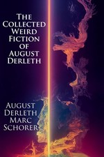 The Collected Weird Fiction of August Derleth: Master Horror, Fantastic,...