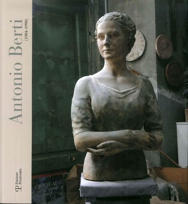 Antonio Berti (1904-1990). Katalog der Ausstellung (Sexto Fiorentino, 28. Februar-